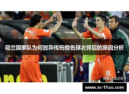 荷兰国家队为何放弃传统橙色球衣背后的原因分析