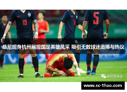 桑尼现身杭州展现国足英雄风采 吸引无数球迷追捧与热议